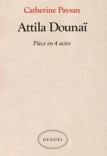 Couverture du livre « Attila dounai - piece en quatre actes » de Catherine Paysan aux éditions Denoel
