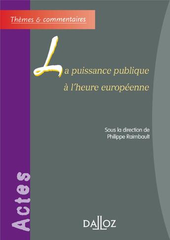 Couverture du livre « La puisssance publique à l'heure européenne » de Philippe Raimbault aux éditions Dalloz