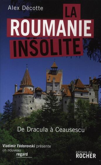 Couverture du livre « La Roumanie insolite ; de Dracula à Ceauscescu » de Alex Decotte aux éditions Rocher