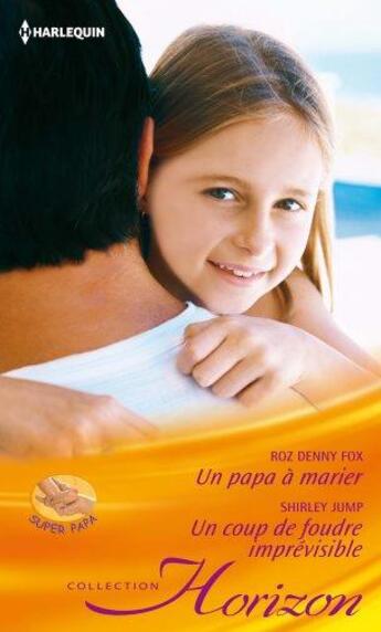 Couverture du livre « Un papa à marier ; un coup de foudre imprévisible » de Roz Denny Fox et Shirley Jump aux éditions Harlequin