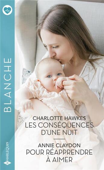 Couverture du livre « Les conséquences d'une nuit ; pour réapprendre à aimer » de Charlotte Hawkes et Annie Claydon aux éditions Harlequin