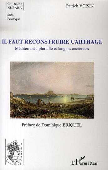 Couverture du livre « Il faut reconstruire carthage ; méditerranée plurielle et langues anciennes » de Patrick Voisin aux éditions L'harmattan