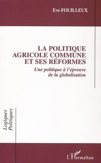 Couverture du livre « La Politique Agricole Commune et ses réformes : Une politique à l'épreuve de la globalisation » de Eve Fouilleux aux éditions Editions L'harmattan