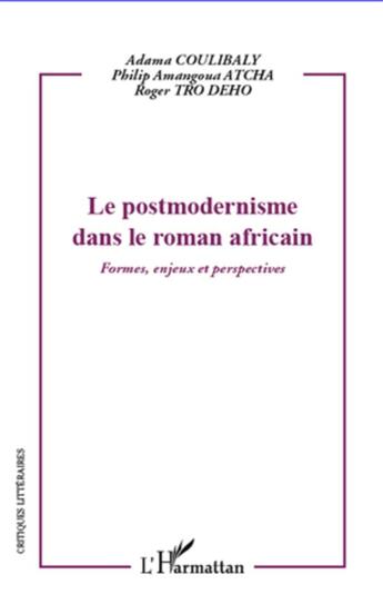 Couverture du livre « Le postmodernisme dans le roman africain ; formes, enjeux et perspectives » de Roger Tro Deho et Adama Coulibaly et Philip Amangoua Atcha aux éditions L'harmattan