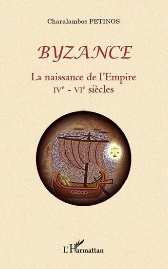 Couverture du livre « Byzance ; la naissance de l'Empire IVe-VIe siècles » de Charalambos Petinos aux éditions L'harmattan