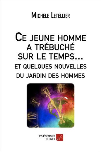 Couverture du livre « Ce jeune homme a trébuché sur le temps... et quelques nouvelles du jardin des hommes » de Michele Letellier aux éditions Editions Du Net