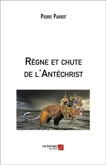 Couverture du livre « Règne et chute de l'Antéchrist » de Pierre Parrot aux éditions Editions Du Net