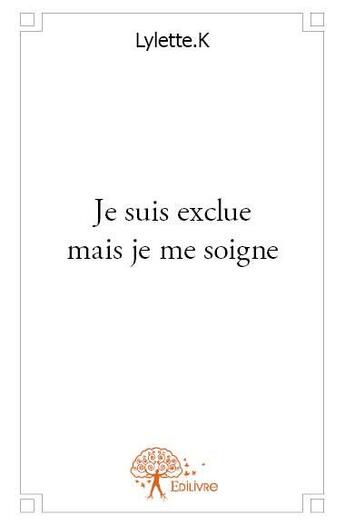 Couverture du livre « Je suis exclue mais je me soigne » de Lylette K. aux éditions Edilivre