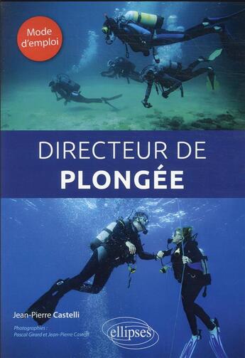 Couverture du livre « Directeur de plongée : mode d'emploi » de Pascal Girard et Jean-Pierre Castelli aux éditions Ellipses