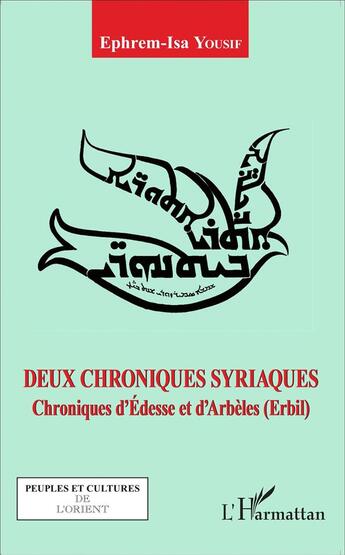 Couverture du livre « Deux chroniques syriaques ; chroniques d'Edesse et d'Arbèles (Erbil) » de Ephrem-Isa Yousif aux éditions L'harmattan