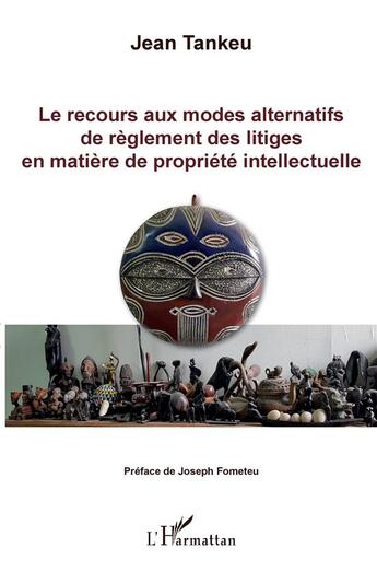 Couverture du livre « Le recours aux modes alternatifs de règlement des litiges en matière de propriété intellectuelle » de Jean Tankeu aux éditions L'harmattan