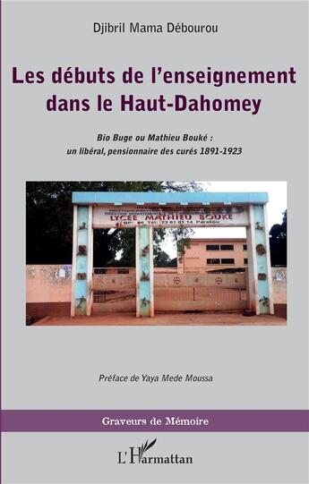 Couverture du livre « Les débuts de l'enseignement dans le Haut-Dahomey ; Bio Buge ou Mathieu Bouké : un libéral, pensionnaire des curé 1891-1923 » de Djibril Debourou aux éditions L'harmattan