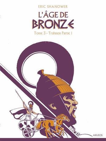 Couverture du livre « L'âge de bronze Tome 3 ; trahison Tome 1 » de Eric Shanower aux éditions Akileos