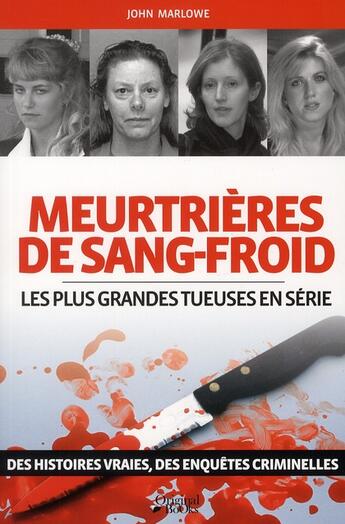 Couverture du livre « Meurtrières de sang froid ; les plus grandes tueuses en série » de Marlowe John aux éditions Original Books