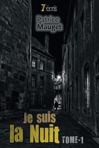 Couverture du livre « Je suis la nuit tome i » de Patrice Mauget aux éditions 7 Ecrit