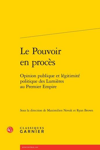 Couverture du livre « Le pouvoir en procès : Opinion publique et légitimité politique des Lumières au Premier Empire » de Maximilien Novak et Collectif et Ryan Brown aux éditions Classiques Garnier