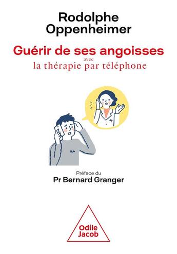 Couverture du livre « Guérir des ses angoisses grâce à la thérapie par téléphone » de Rodolphe Oppenheimer aux éditions Odile Jacob