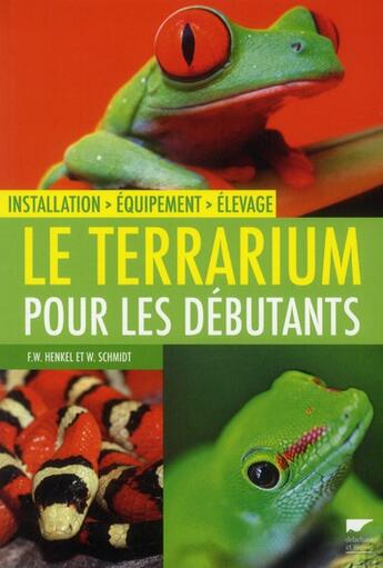 Couverture du livre « Le terrarium pour les débutants ; installation, équipement, élevage » de Friedrich Wilhelm Henkel et Wolfgang Schmidt aux éditions Delachaux & Niestle