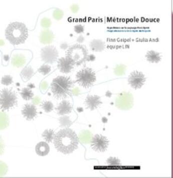 Couverture du livre « Grand Paris ; métropole douce hypothèses sur le paysage post-Kyoto » de Finn Geipel et Giulia Andi aux éditions Nouvelles Editions Place