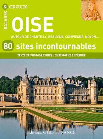 Couverture du livre « Oise, 80 sites incontournables ; autour de Chantilly, Beauvais, Compiegne, Noyon... » de Christophe Lefebure aux éditions Ouest France