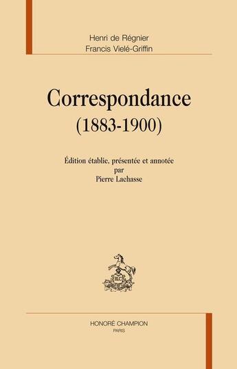 Couverture du livre « Correspondance (1883-1900) » de Francis Vielé-Griffin et Henri De Regnier aux éditions Honore Champion