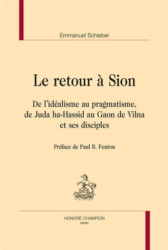 Couverture du livre « Le retour à Sion ; de l'idéalisme au pragmatisme, de Juda ha-Hassid au Gaon de Vilna et ses disciples » de Emmanuel Schieber aux éditions Honore Champion