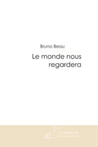 Couverture du livre « Le monde nous regardera » de Beau Bruno-Laurent aux éditions Le Manuscrit