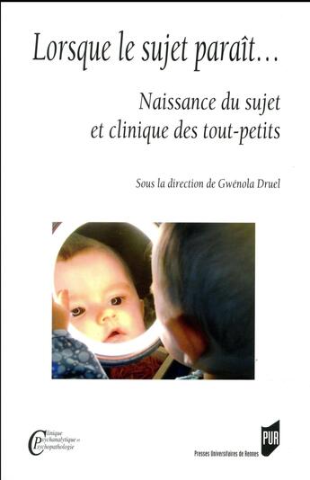 Couverture du livre « Lorsque le sujet paraît... naissance du sujet et clinique des tout-petits » de Gwenola Druel et . Collectif aux éditions Pu De Rennes