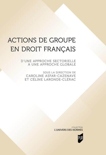 Couverture du livre « Actions de groupe en droit français : D'une approche sectorielle à une approche globale » de Celine Laronde-Clerac et Collectif et Caroline Asfar-Cazenave aux éditions Pu De Rennes