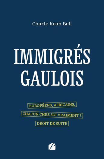 Couverture du livre « Immigrés gaulois : Européens, Africains, chacun chez soi vraiment ? Droit de suite » de Charte Keah Bell aux éditions Editions Du Panthéon