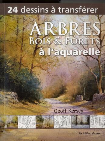 Couverture du livre « Arbres, bois et forêts à l'aquarelle ; 24 dessins à transférer » de Geoff Kersey aux éditions De Saxe