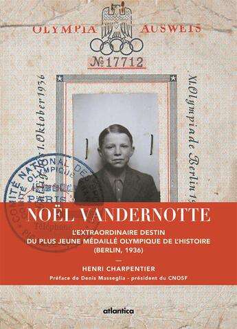 Couverture du livre « Noël Vandernotte ; l'extraordinaire destin du plus jeune médaillé olympique de l'histoire (Berlin, 1936) » de Henri Charpentier aux éditions Atlantica