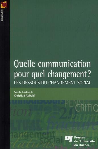 Couverture du livre « Quelle communication pour quel changement ? les dessous du changement social » de Agbobli C aux éditions Pu De Quebec