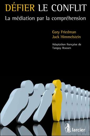 Couverture du livre « Défier le conflit ; la médiation par la compréhension » de Gary Friedman et Jack Himmelstein aux éditions Larcier