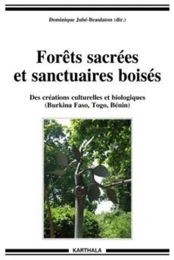 Couverture du livre « Forêts sacrées et sanctuaires boisés ; des créations culturelles et biologiques (Burkina Faso, Togo, Bénin) » de Juhe-Beaulaton D. aux éditions Karthala