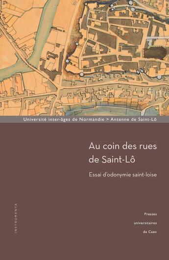 Couverture du livre « Au Coin des rues de Saint-Lô : Essai d'odonymie saint-loise » de Laine Stephane aux éditions Pu De Caen