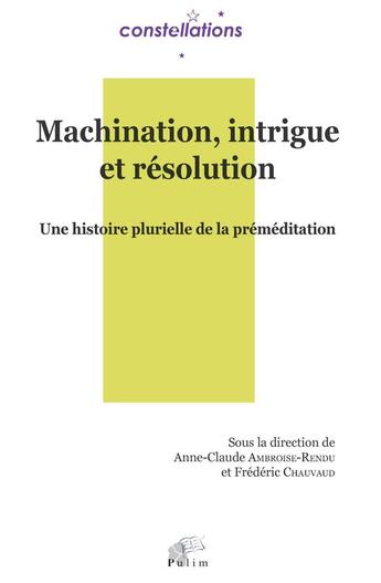 Couverture du livre « Machination, intrigue et résolution : Une histoire plurielle de la préméditation » de Ambroise-Rendu A-C. aux éditions Pu De Limoges