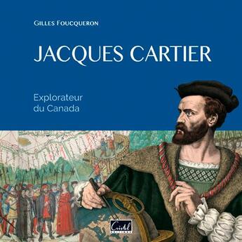 Couverture du livre « Jacques Cartier, explorateur du Canada » de Gilles Foucqueron aux éditions Cristel