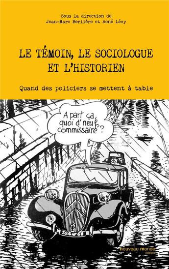 Couverture du livre « Le témoin, le sociologue et l'historien ; quand des policiers se mettent à table » de Rene Levy et Jean-Marc Berliere aux éditions Nouveau Monde