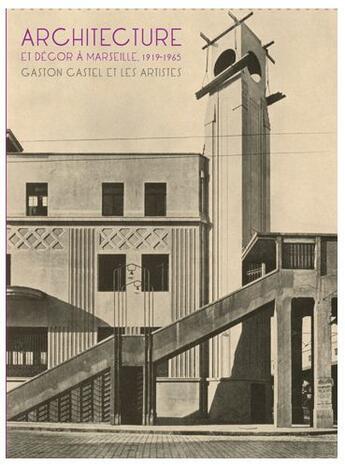 Couverture du livre « Architecture et décor à Marseille, 1919-1965 ; Gaston Castel et les artistes 1919-1962 ; » de  aux éditions Images En Manoeuvres