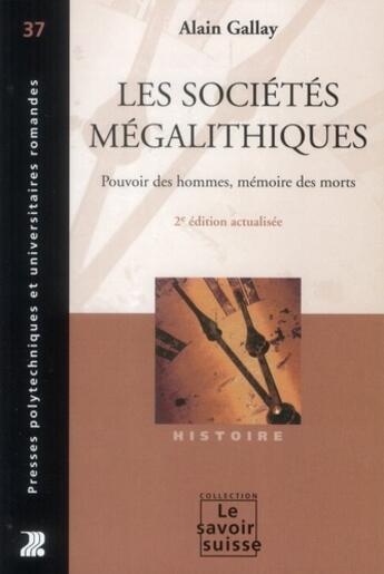 Couverture du livre « Les sociétés mégalithiques ; pouvoir des hommes, mémoire des morts (2e édition) » de Alain Gallay aux éditions Ppur
