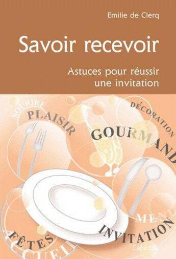 Couverture du livre « Savoir recevoit ; astuces pour réussir une invitation » de Emilie De Clerq aux éditions Cabedita