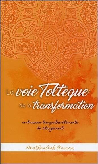 Couverture du livre « La voie toltèque de la transformation ; embrasser les quatre éléments du changement » de Heatherash Amara aux éditions Pochette Inc