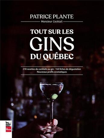 Couverture du livre « Tout sur le gin québécois : 210 recettes de cocktails au gin ; 145 fiches de dégustation » de Patrice Plante aux éditions La Presse