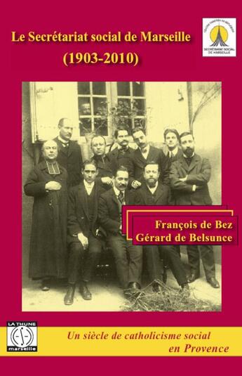 Couverture du livre « Le secrétariat social de Marseille (1903-2010) » de Francois De Bez et Gerard De Belsunce aux éditions La Thune