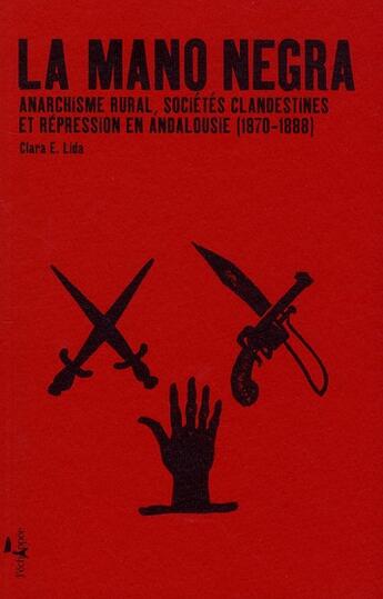 Couverture du livre « La mano negra ; anarchisme rural, sociétés clandestines et répression en Andalousie (1870-1888) » de Clara Lida aux éditions L'echappee