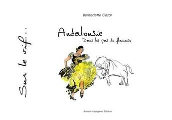 Couverture du livre « Andalousie : dans les pas du flamenco » de Bernadette Cazal aux éditions Artisans Voyageurs