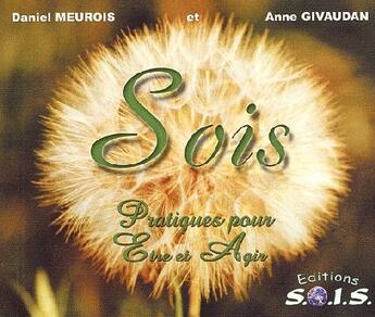 Couverture du livre « Sois ; pratiques pour être et agir » de Daniel Meurois-Givaudan aux éditions Sois