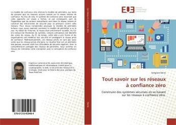 Couverture du livre « Tout savoir sur les réseaux à confiance zéro : Construire des systèmes sécurisés en se basant sur les réseaux à confiance zéro. » de Gregoire Denis aux éditions Editions Universitaires Europeennes