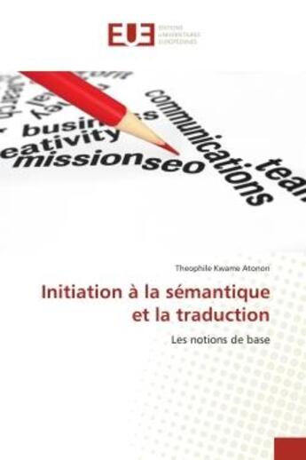 Couverture du livre « Initiation a la semantique et la traduction - les notions de base » de Atonon T K. aux éditions Editions Universitaires Europeennes